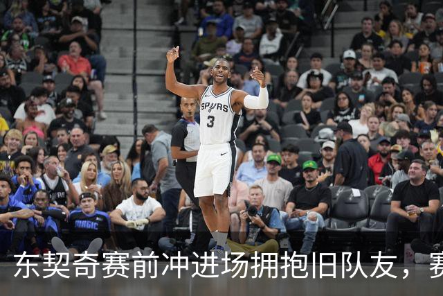 东契奇赛前冲进场拥抱旧队友，赛后却互喷垃圾话
