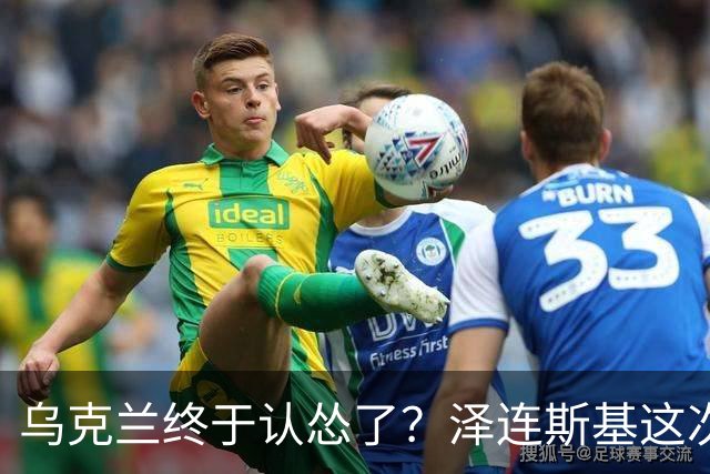 乌克兰终于认怂了？泽连斯基这次让步，比想象中更彻底
