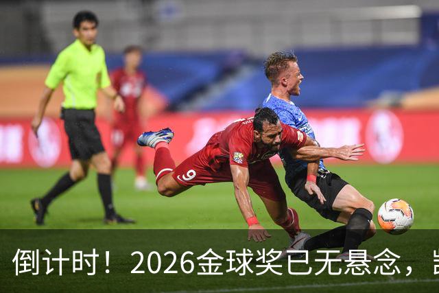 倒计时！2026金球奖已无悬念，凯恩断层领跑，姆巴佩亚马尔陪跑