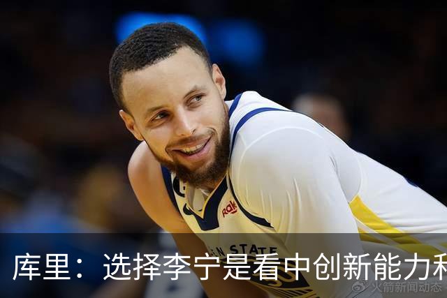 库里：选择李宁是看中创新能力&投入力度 希望改变篮球鞋设计方式