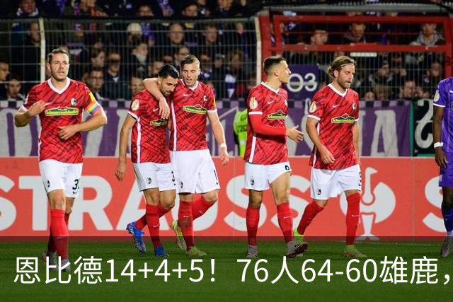 恩比德14+4+5！76人64-60雄鹿，看数据：他是头号功臣！