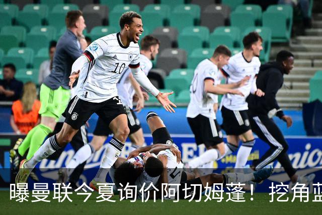 曝曼联今夏询价阿切姆蓬！挖角蓝军新星遭拒绝：他是非卖品