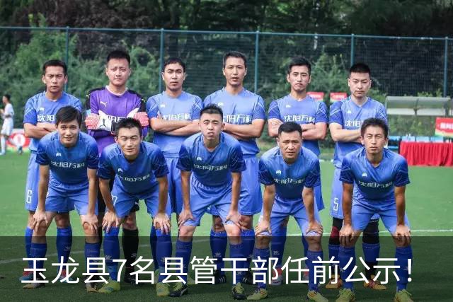 玉龙县7名县管干部任前公示！