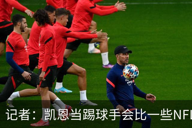 记者：凯恩当踢球手会比一些NFL的球员更出色