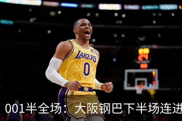 001半全场：大阪钢巴下半场连进5球，武里南联两战却是两种剧本