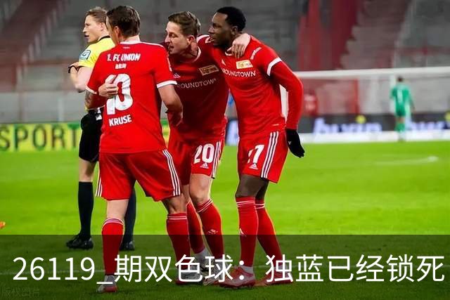 26119 期双色球：独蓝已经锁死，就差红球凑满6+1！