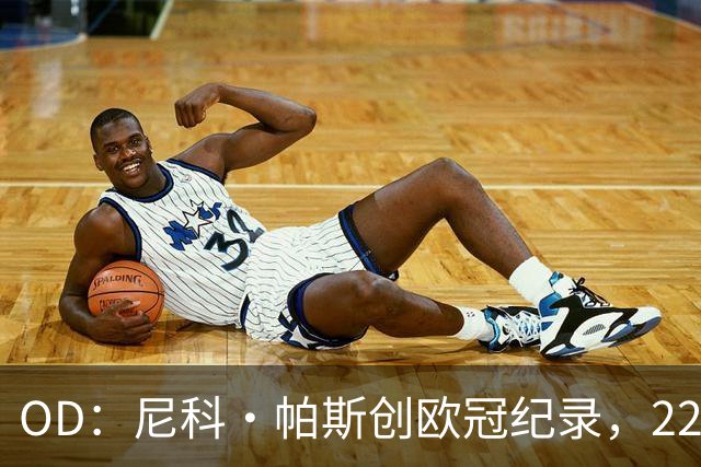 OD：尼科·帕斯创欧冠纪录，22岁超越同龄前辈引关注